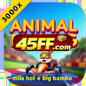 mila hot e big bambu